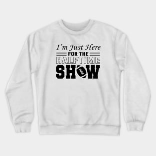 I'm Just Here For The Half time Show 2024 Crewneck Sweatshirt